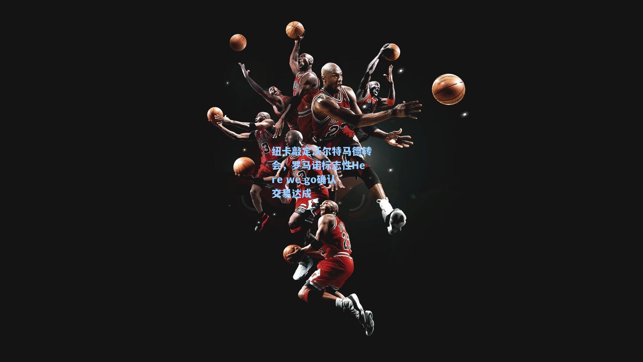 纽卡敲定沃尔特马德转会，罗马诺标志性Here we go确认交易达成