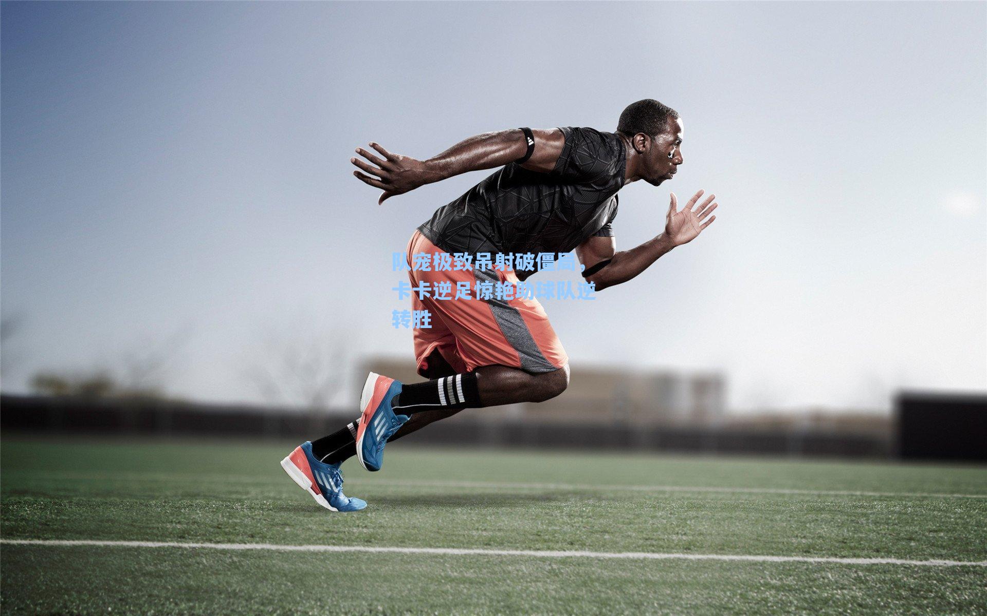 队宠极致吊射破僵局，卡卡逆足惊艳助球队逆转胜