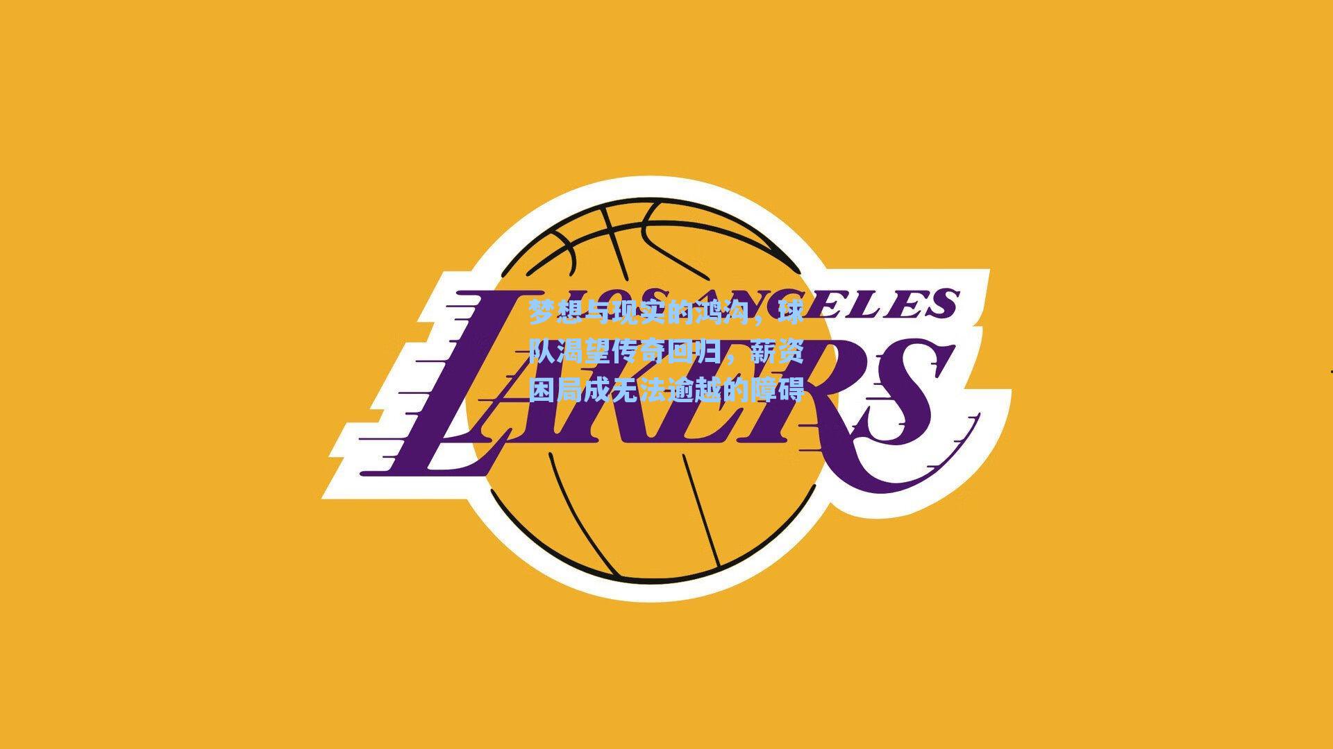 梦想与现实的鸿沟，球队渴望传奇回归，薪资困局成无法逾越的障碍