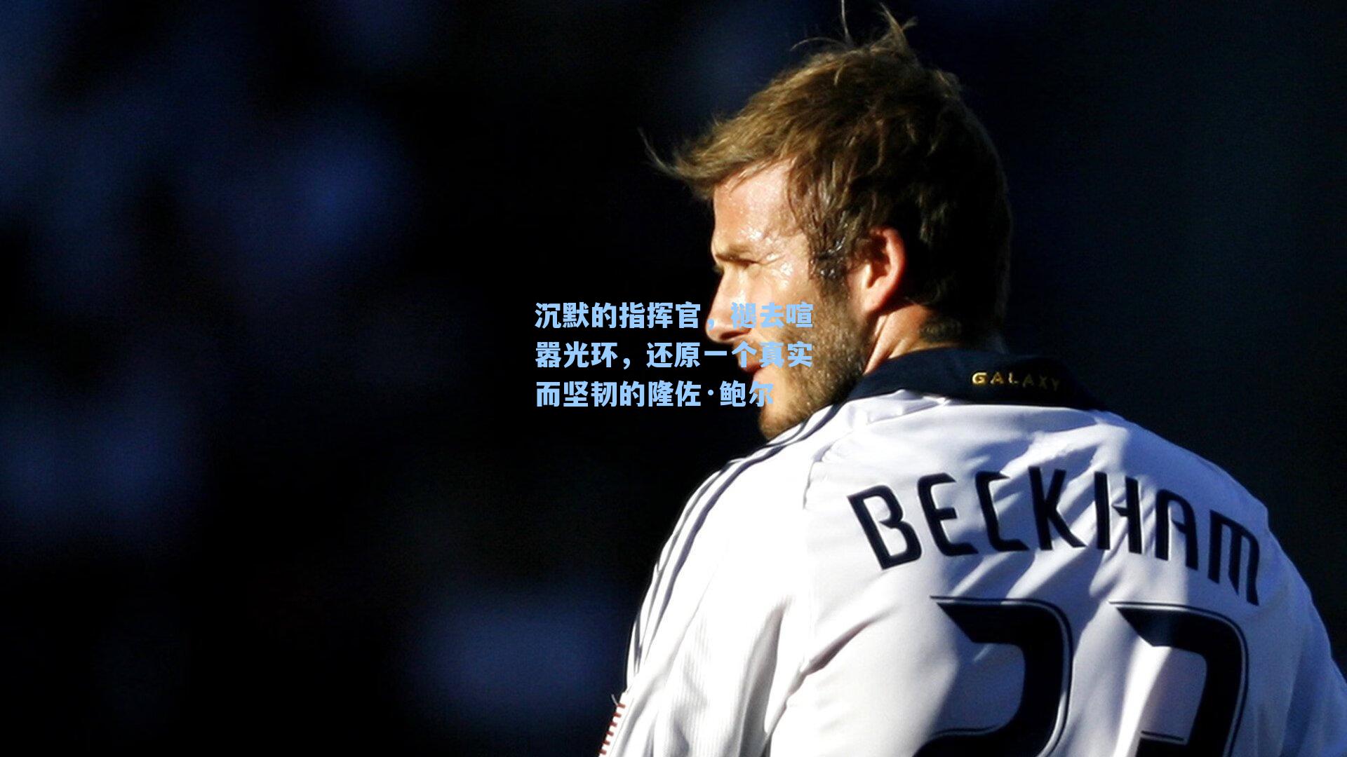 沉默的指挥官，褪去喧嚣光环，还原一个真实而坚韧的隆佐·鲍尔