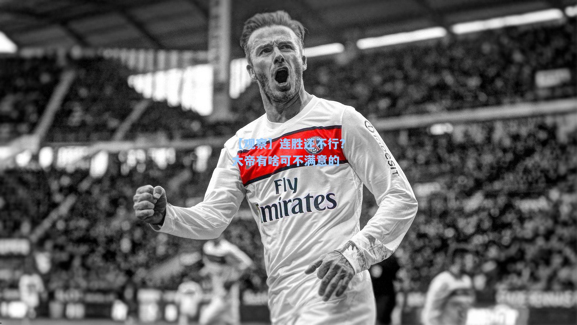 【观察】连胜还不行?大帝有啥可不满意的