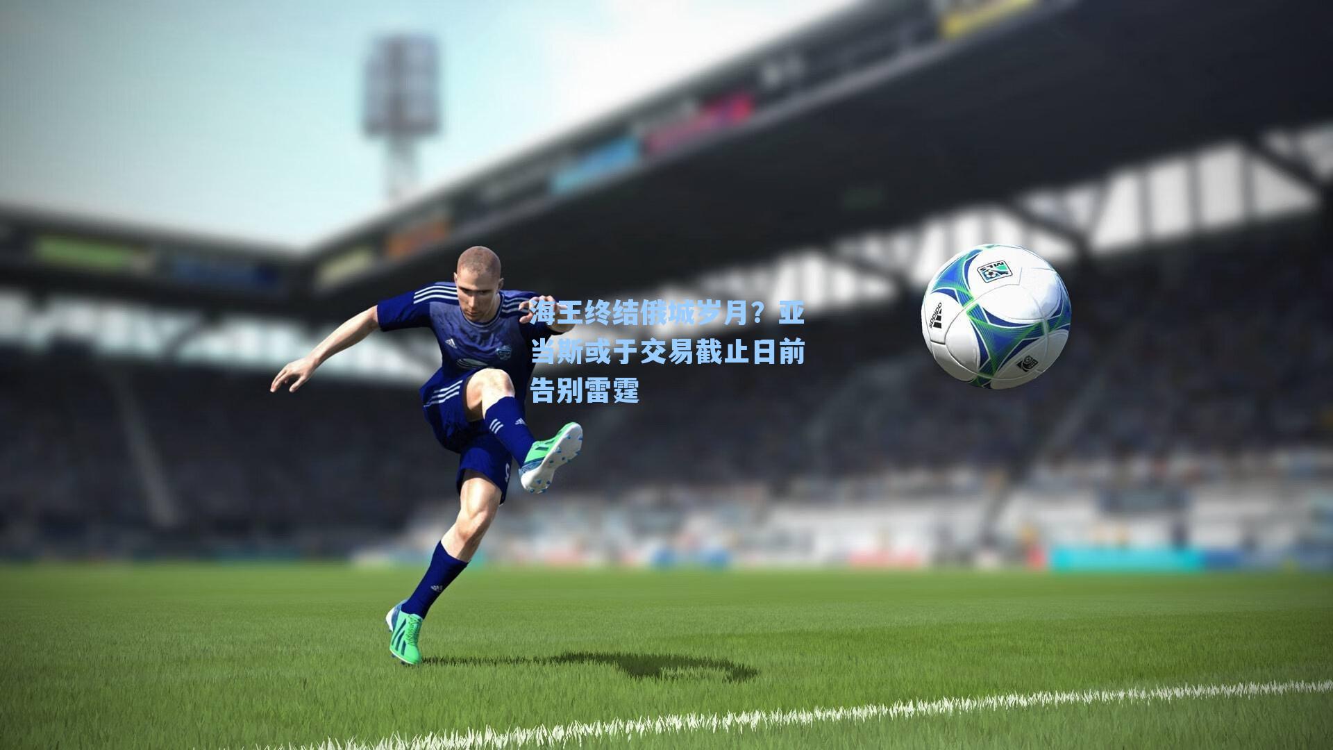 海王终结俄城岁月？亚当斯或于交易截止日前告别雷霆