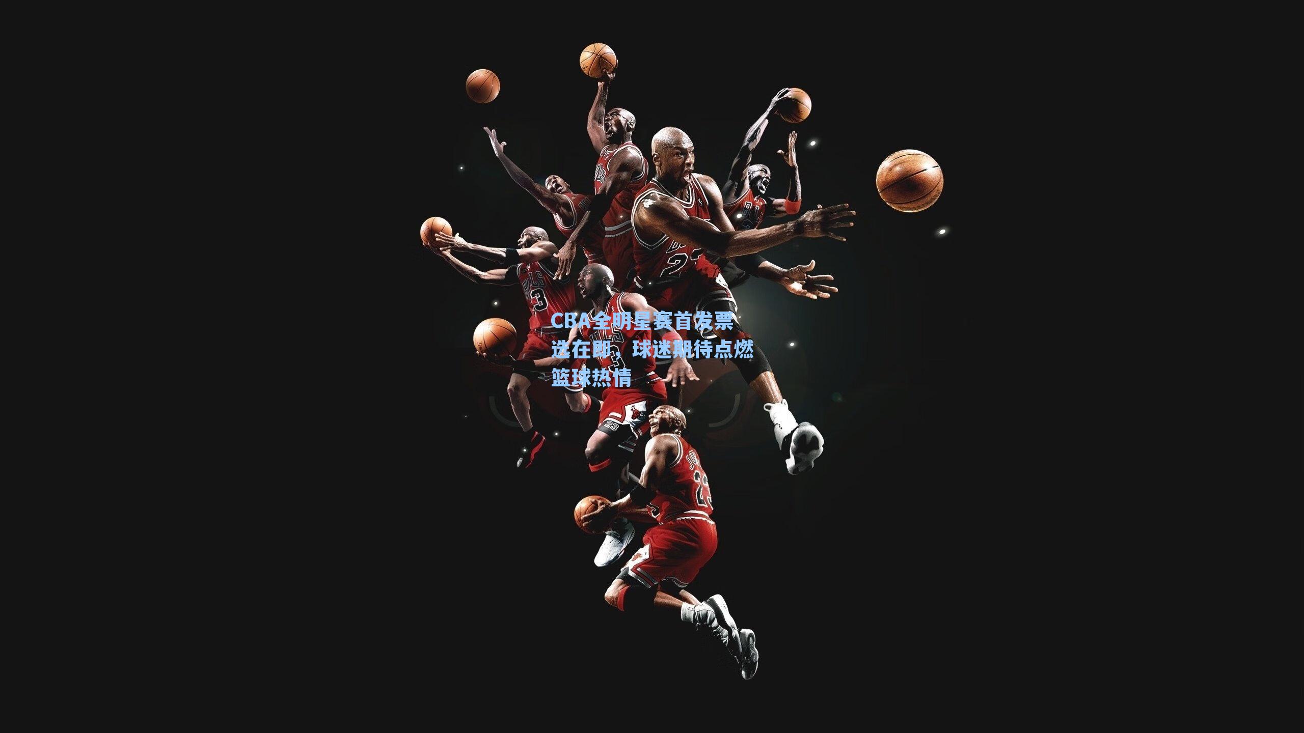 CBA全明星赛首发票选在即，球迷期待点燃篮球热情