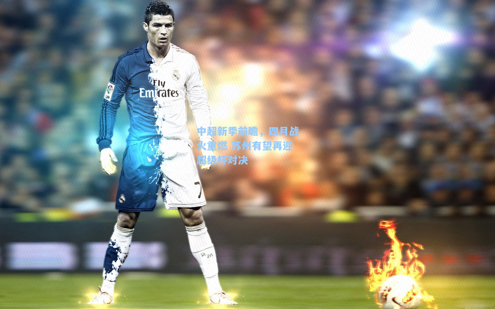 中超新季前瞻，四月战火重燃 苏州有望再迎超级杯对决